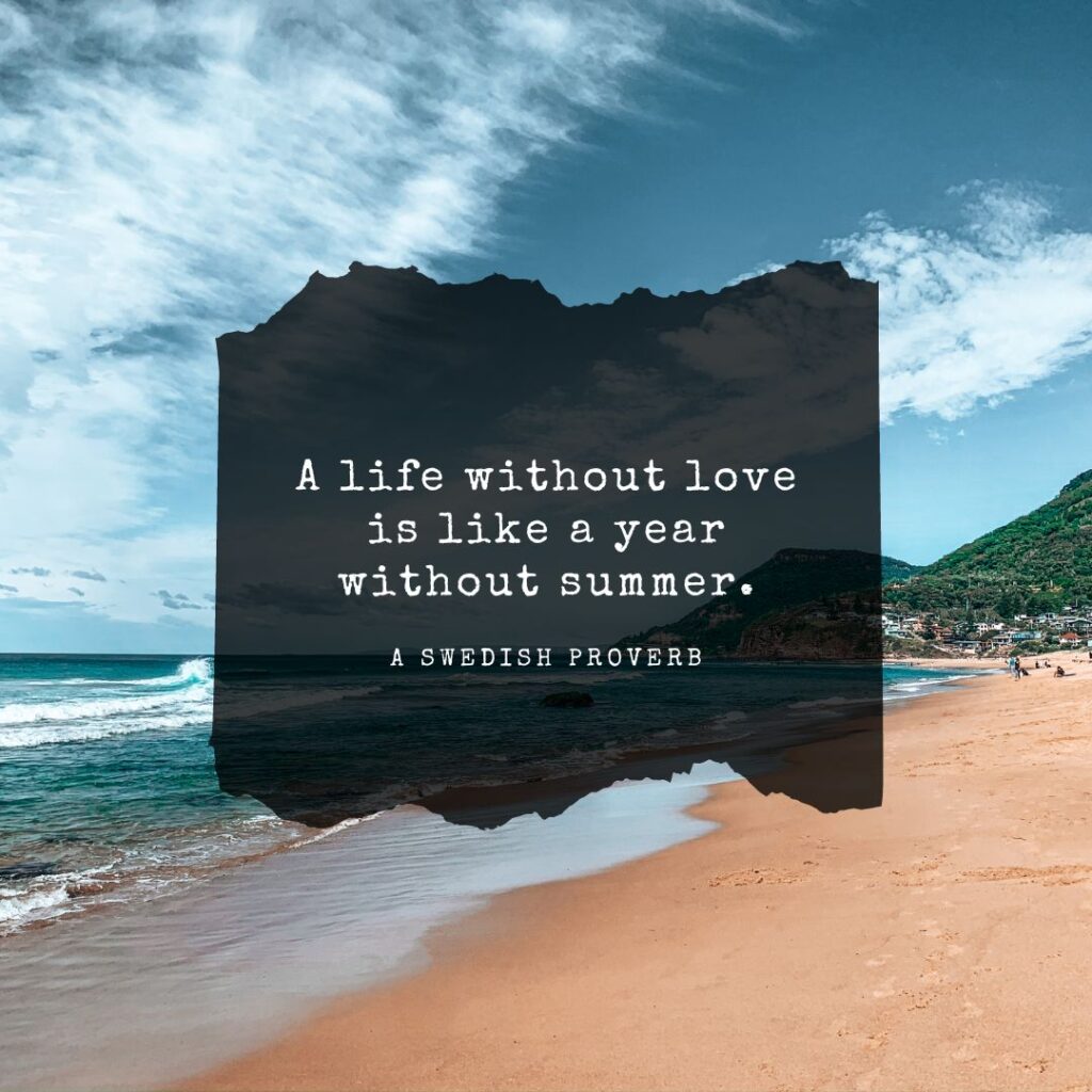 A life without love is like a year without summer