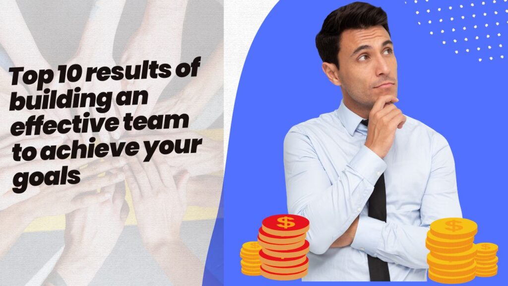 Top 10 results of building an effective team to achieve your goals